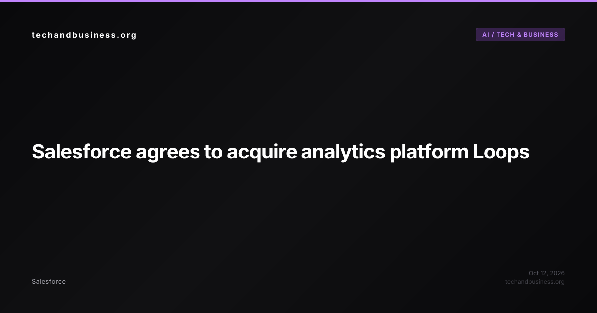 Salesforce agrees to acquire analytics platform Loops | techandbusiness.org