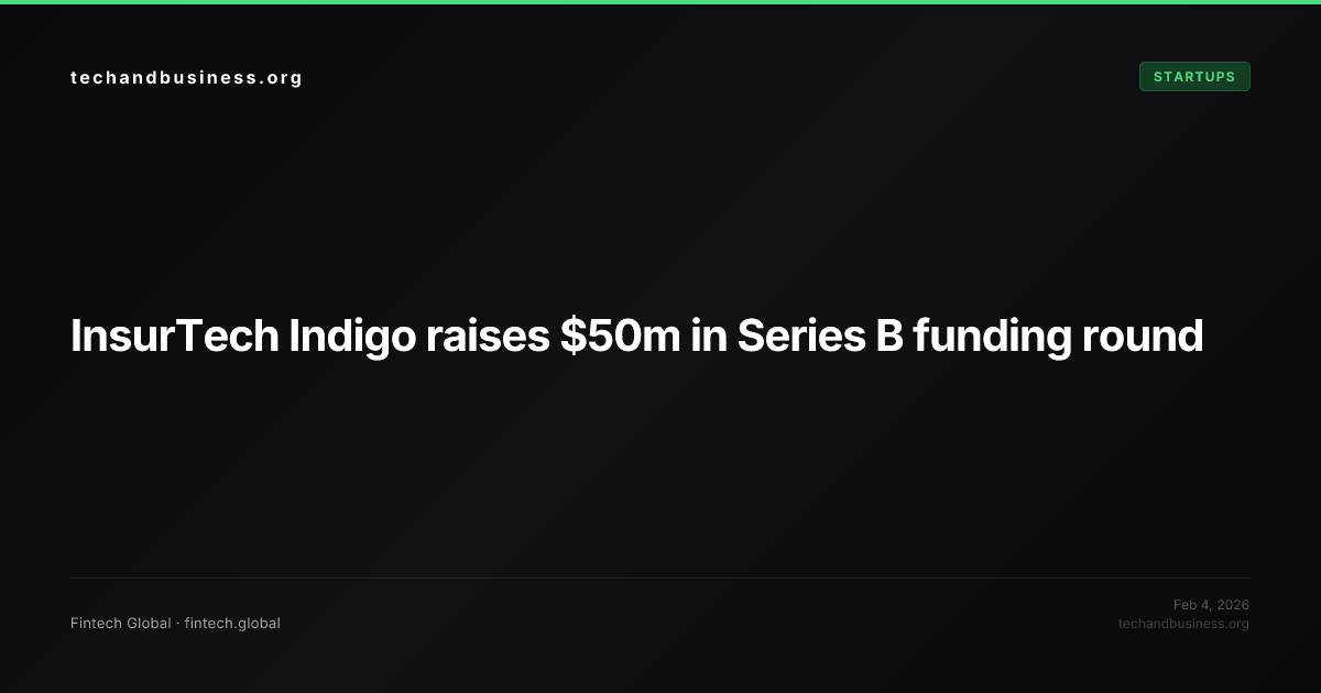 InsurTech Indigo raises $50m in Series B funding round ...