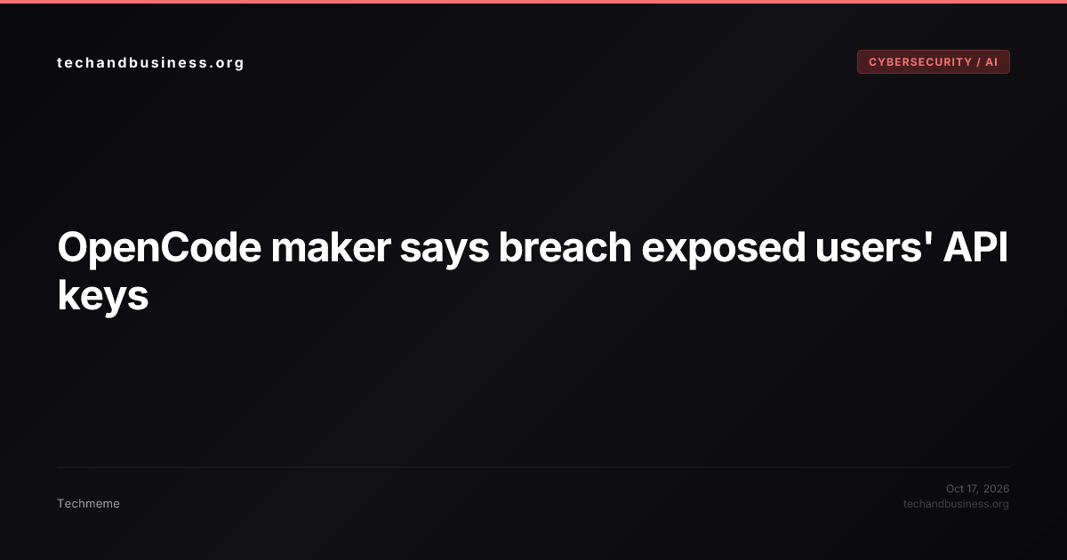 OpenCode maker says breach exposed users' API keys | techandbusiness.org